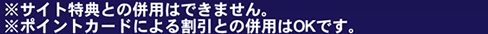 ※サイト特典との併用はできません。
※ポイントカードによる割引との併用はOKです。