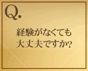 経験がなくても大丈夫ですか？