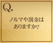 ノルマや罰金はありますか？